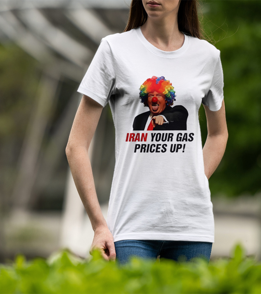 Donald Trump Clown Iran Your Gas Prices Up T-Shirt