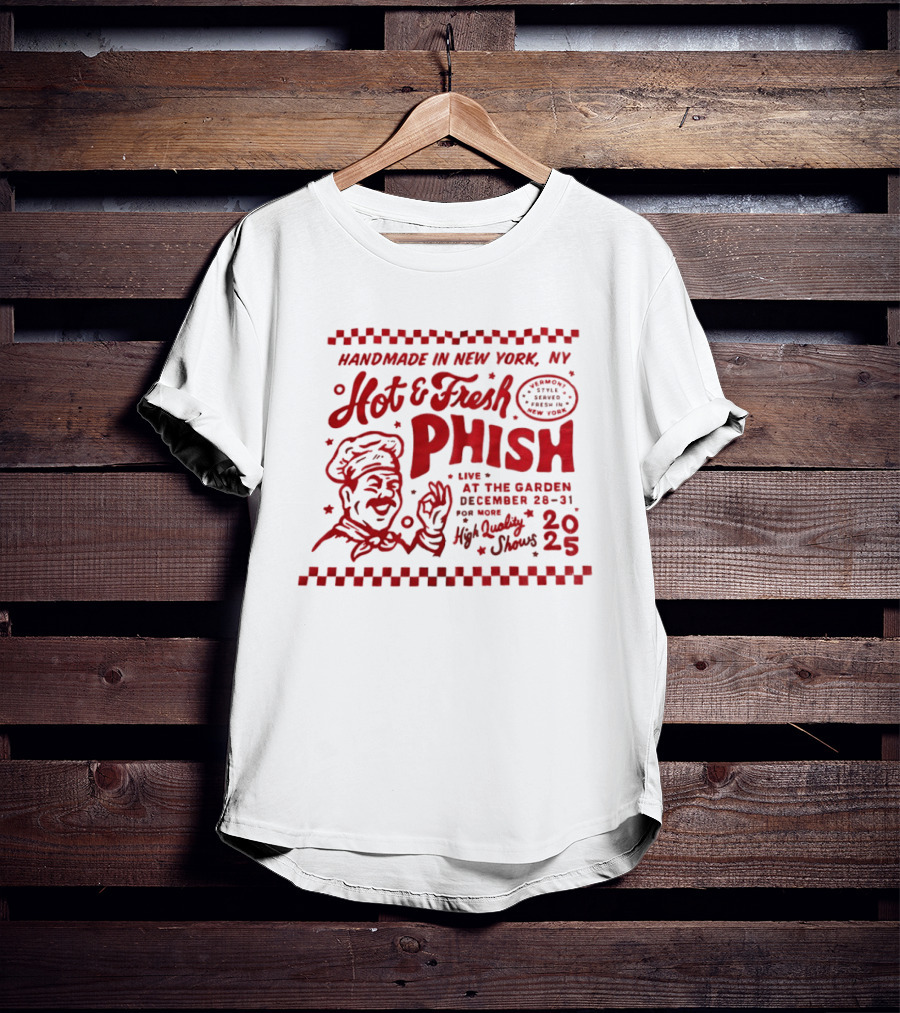 Handmade In New York Hot And Fresh Phish Live At The Garden December 28 31 New Year's Eve 2025 T-Shirt