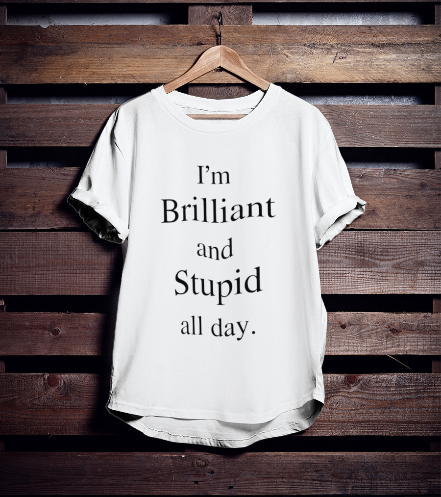 I'm Brilliant And Stupid All Day Witty Humor T-Shirt