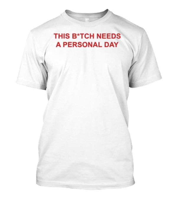 This B Tch Needs A Personal Day Bold Red T-Shirt