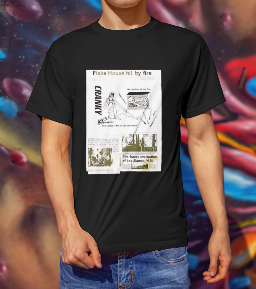 Fiske House Hit By Fire Cranky Be Cautious One Match Causes Fire Los Alamos Evacuation T-Shirt