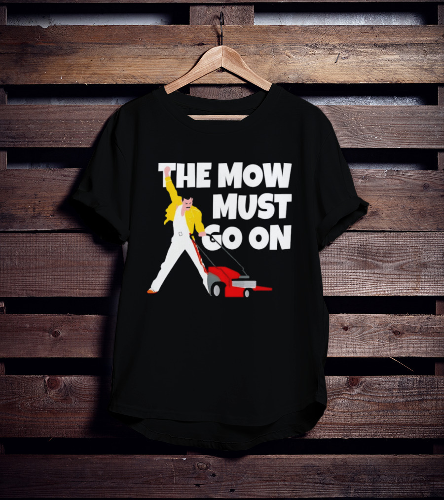 The Mow Must Go On Freddie Mercury Lawn Mower T-Shirt