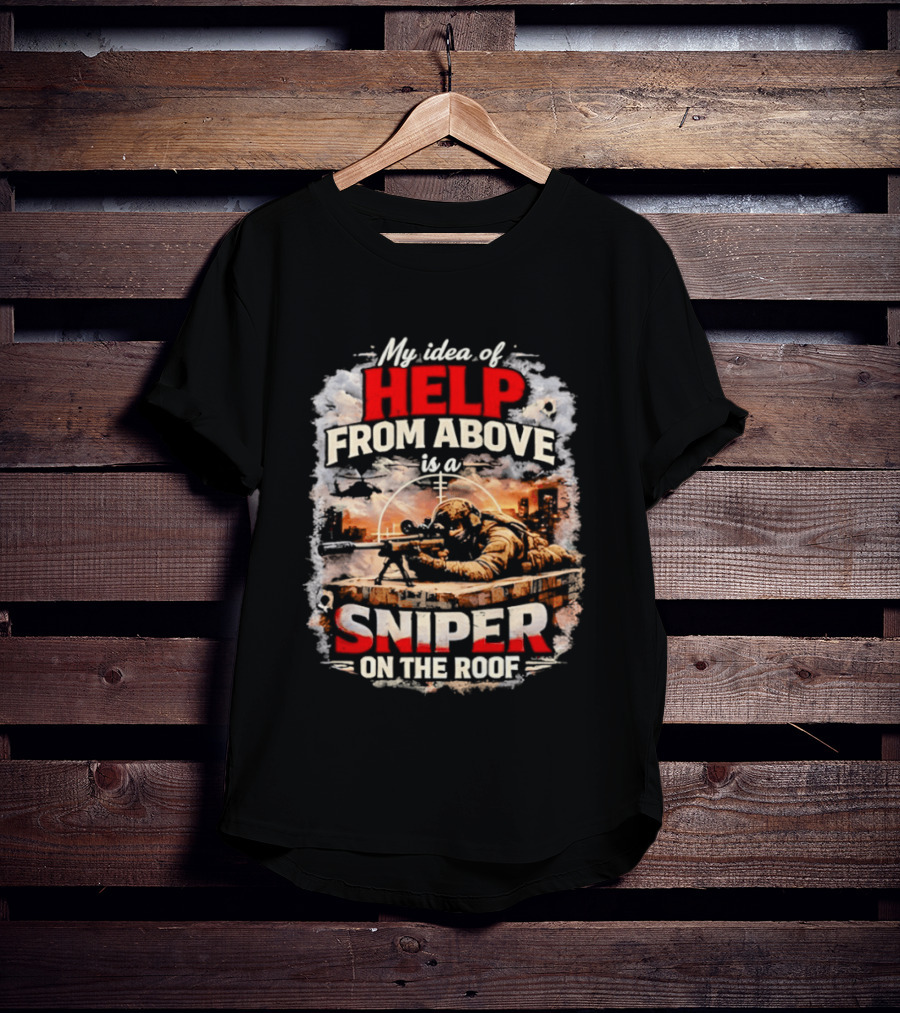 My Idea Of Help From Above Sniper On The Roof T-Shirt