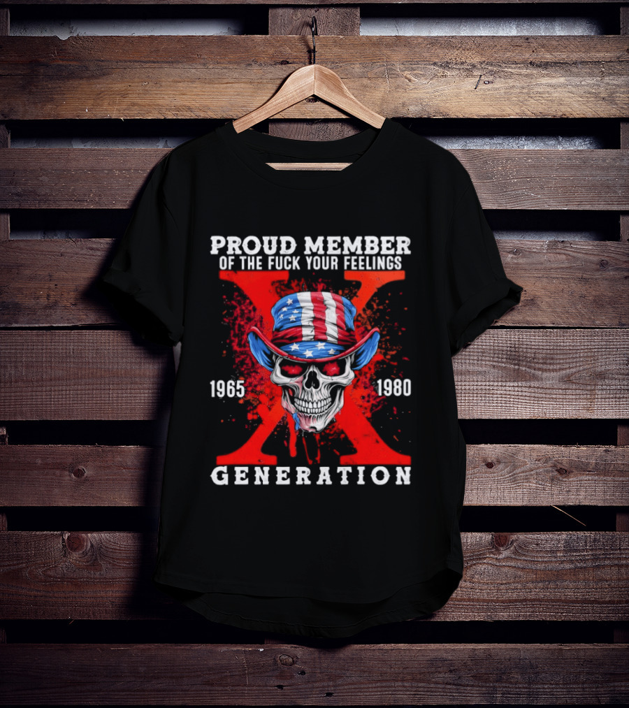 Proud Member Of The Fuck Your Feelings 1965 1980 Generation X Patriotic Skull And Hat T-Shirt