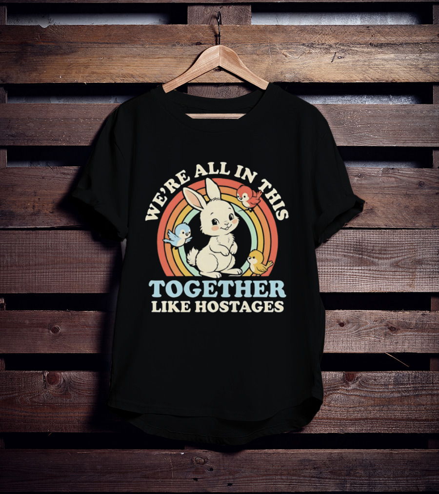 Rabbit Bird We're All In This Together Like Hostages Rainbow Animals T-Shirt