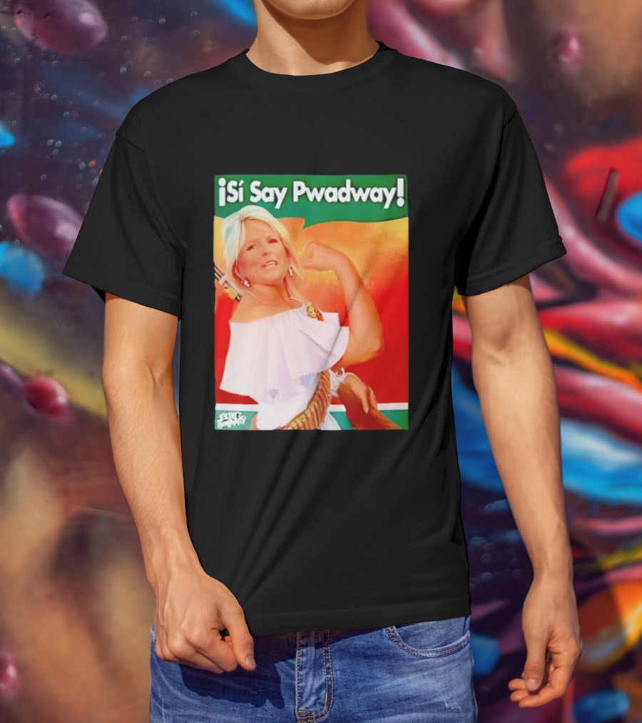 ¡Si Say Pwadway! Jill Biden T-Shirt