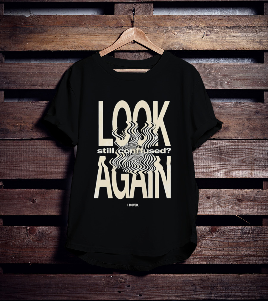 Look Still Confused Again I Moved Optical Illusion T-Shirt