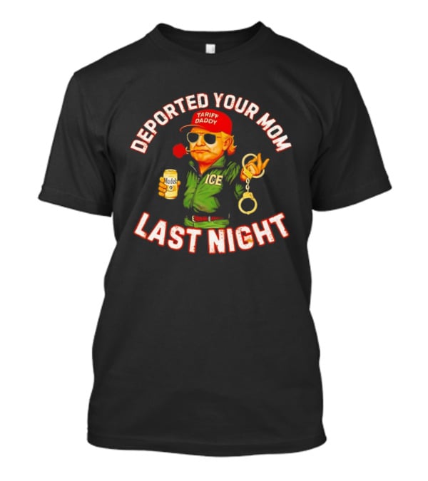 Deported Your Mom Last Night Tariff Daddy Handcuffs Sunglasses T-Shirt