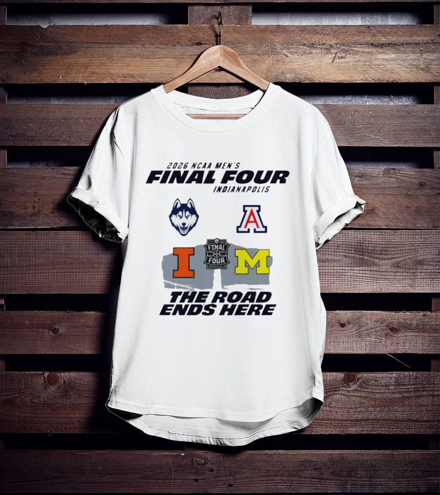 2026 NCAA Men's Final Four Indianapolis Illinois Huskies Michigan Arizona Basketball The Road Ends Here T-Shirt