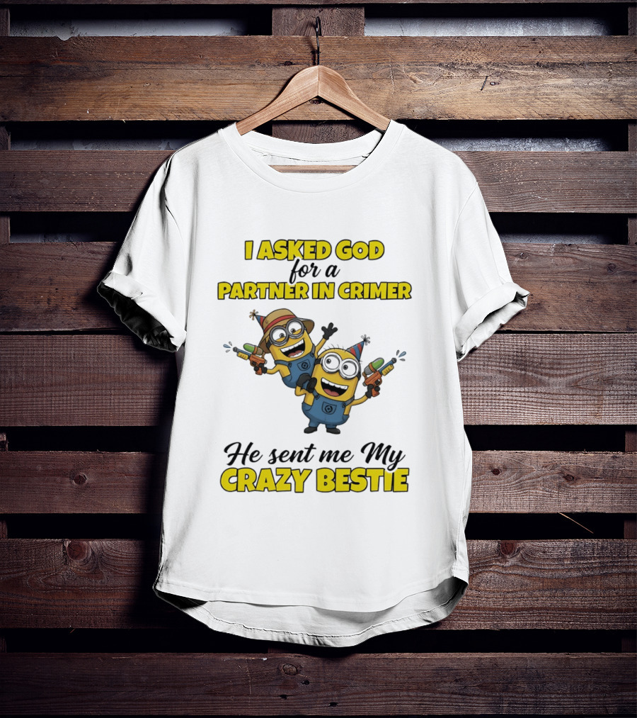 Minion I Asked God For A Partner In Crime He Sent Me My Crazy Bestie T-Shirt