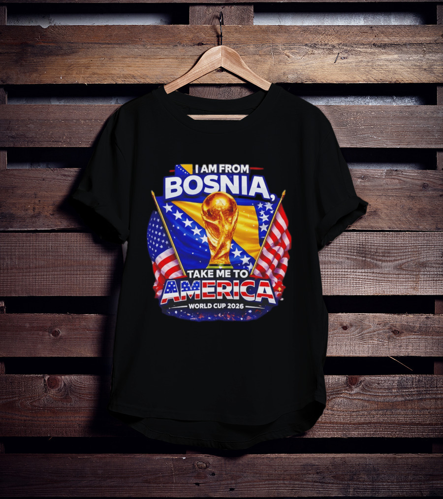 I Am From Bosnia Take Me To America World Cup 2026 T-Shirt