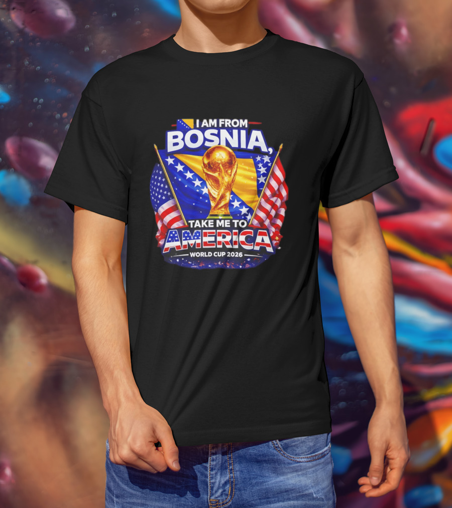 I Am From Bosnia Take Me To America World Cup 2026 T-Shirt
