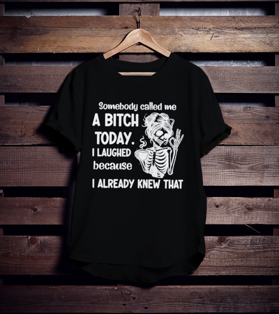 Somebody Called Me A Bitch Today I Laughed Because I Already Knew That Skeleton Pinup T-Shirt