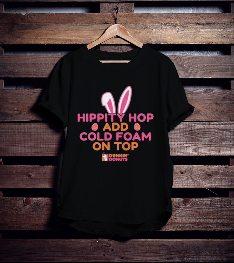 Hippity Hop Bunny Ears Add Cold Foam On Top Dunkin Donuts T-Shirt