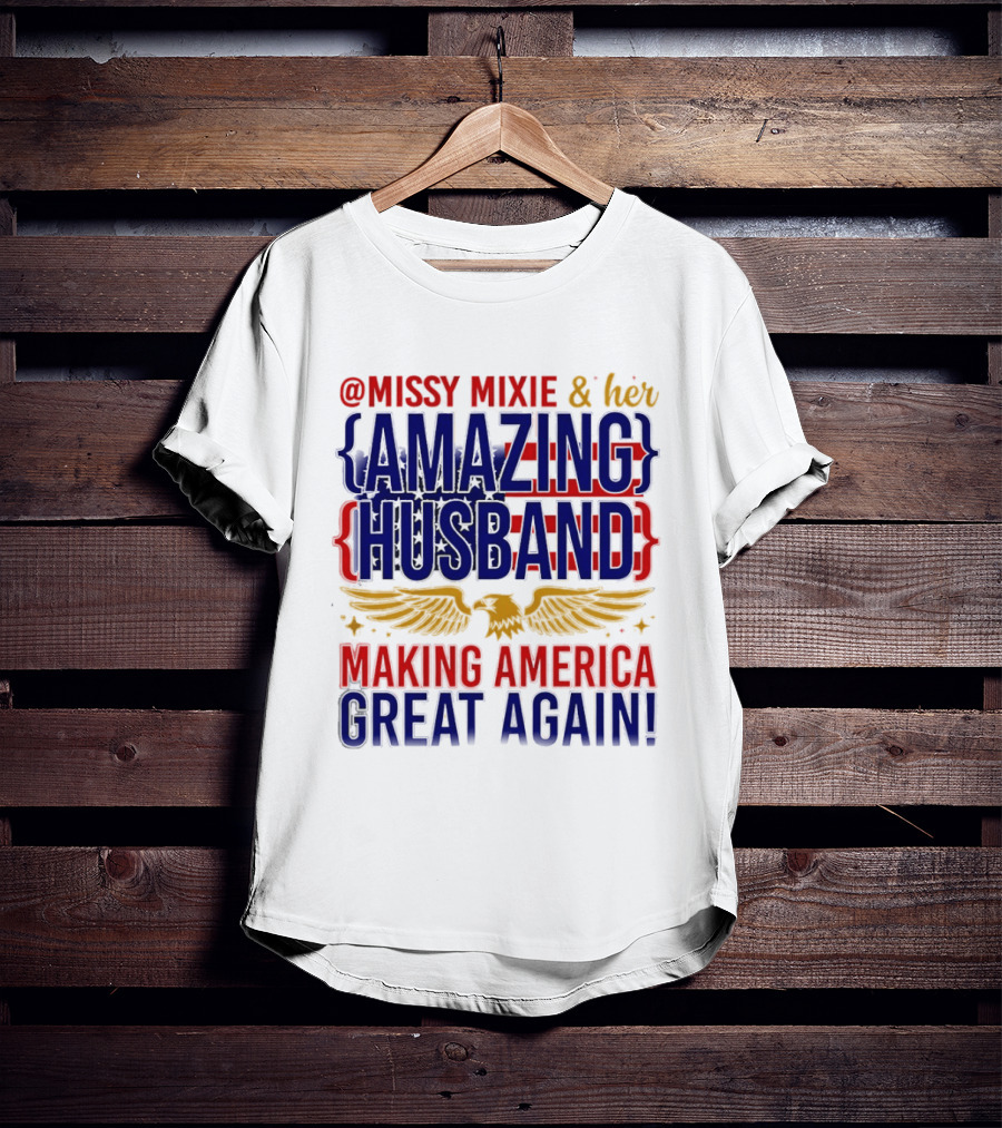 Missy Mixie And Her Amazing Husband Making America Great Again T-Shirt