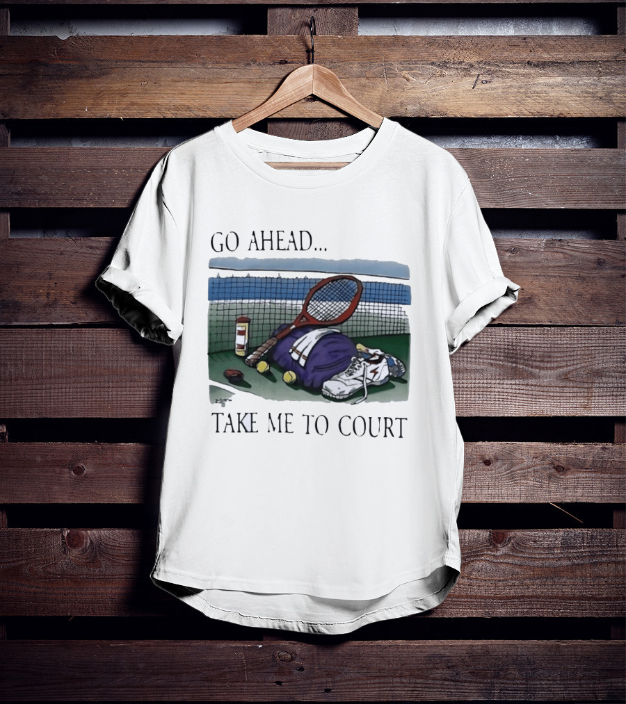 Go Ahead Take Me To Court Tennis Racket And Gear On Court T-Shirt