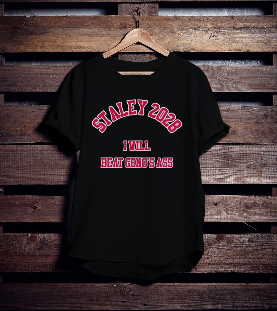 STALEY 2028 I Will Beat Geno's Ass T-Shirt
