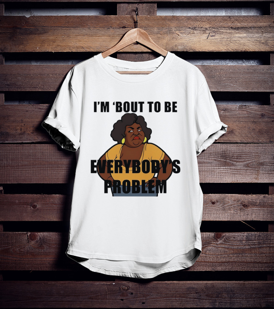 I'm 'Bout To Be Everybody's Problem Retro Cartoon T-Shirt