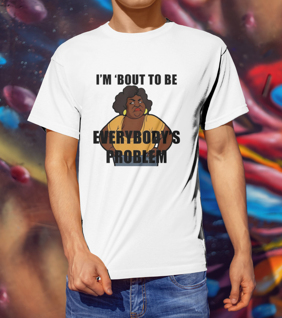 I'm 'Bout To Be Everybody's Problem Retro Cartoon T-Shirt