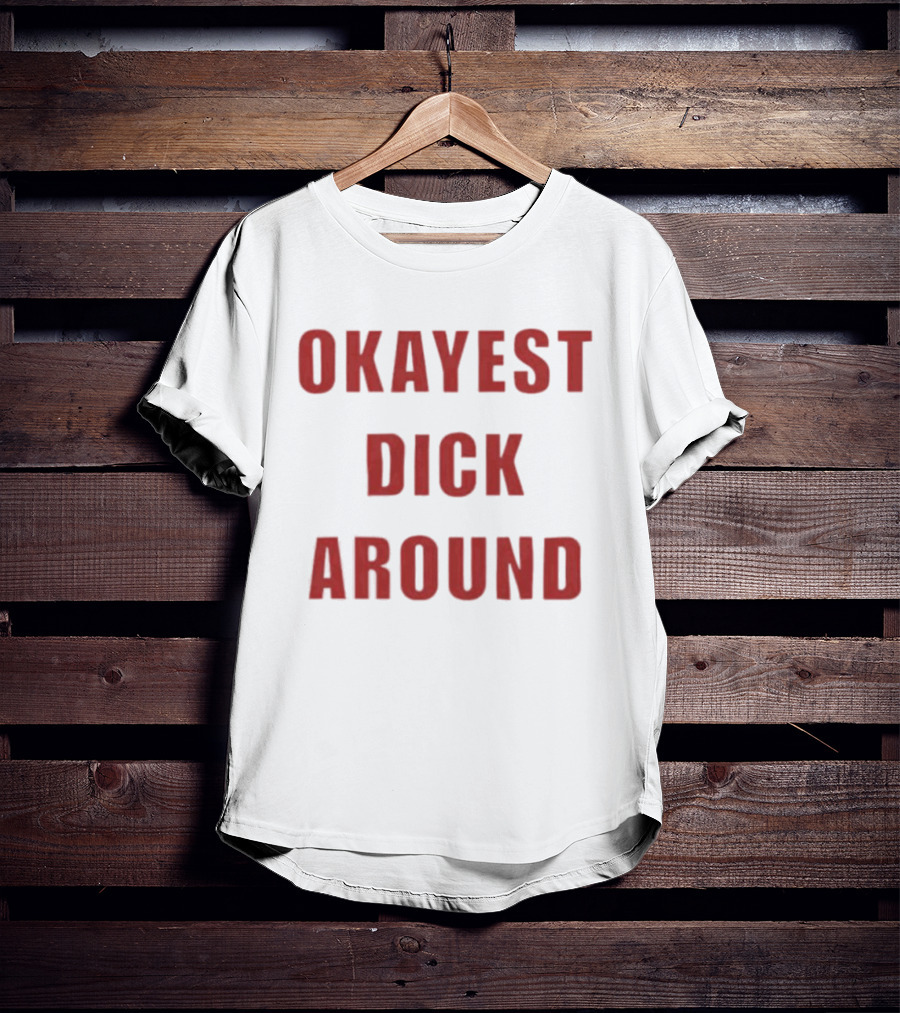 Okayest Dick Around Fun Casual T-Shirt