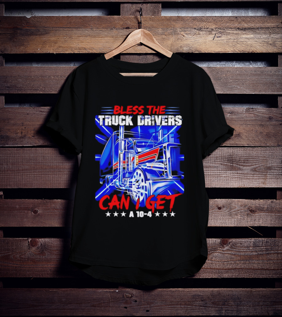 Bless The Truck Drivers Can I Get A 10 4 Semi Trucker Stars Stripes Bold Blue Rig T-Shirt