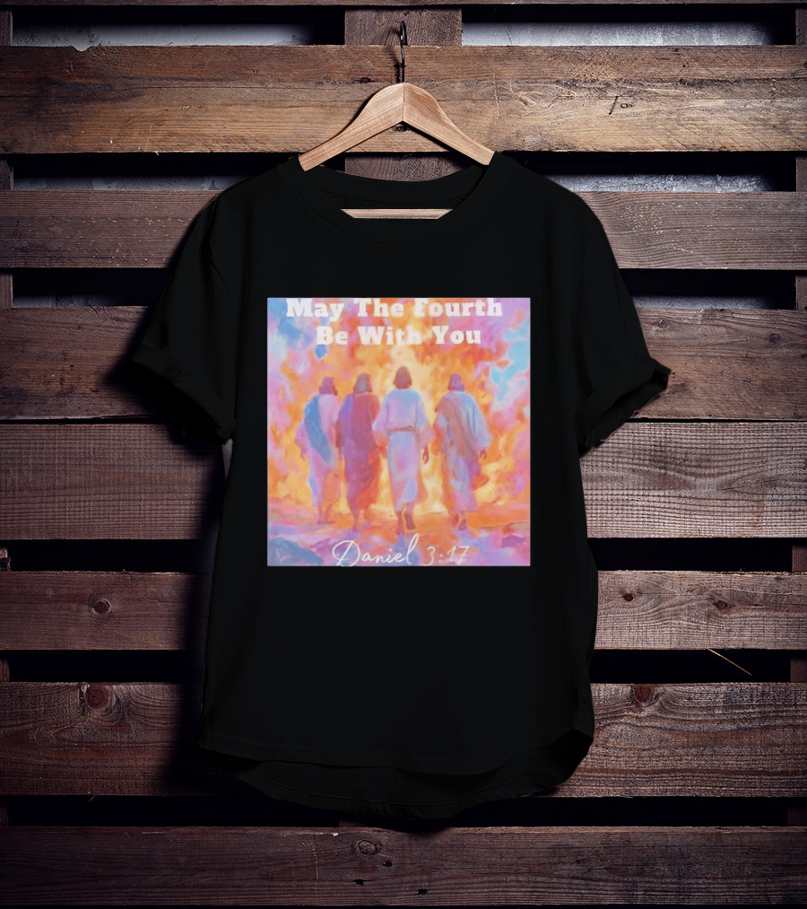 May The Fourth Be With You Daniel 3:17 Biblical Verse Artistry T-Shirt