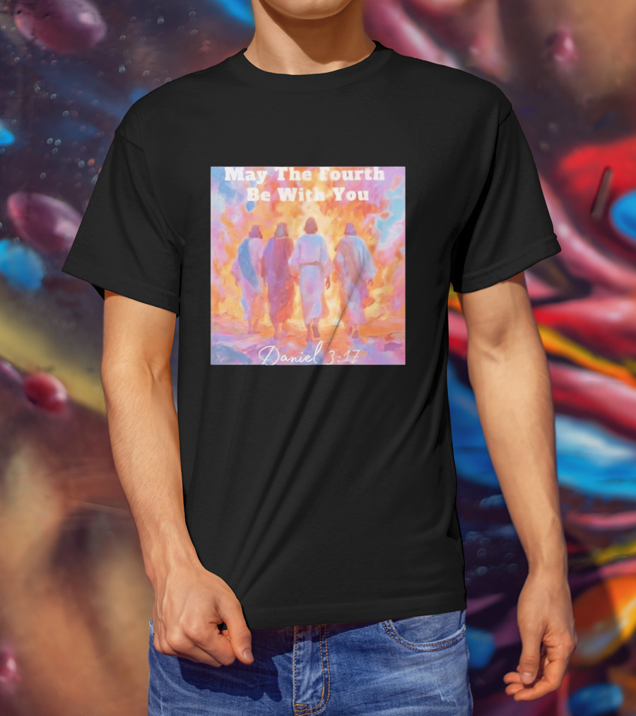 May The Fourth Be With You Daniel 3:17 Biblical Verse Artistry T-Shirt