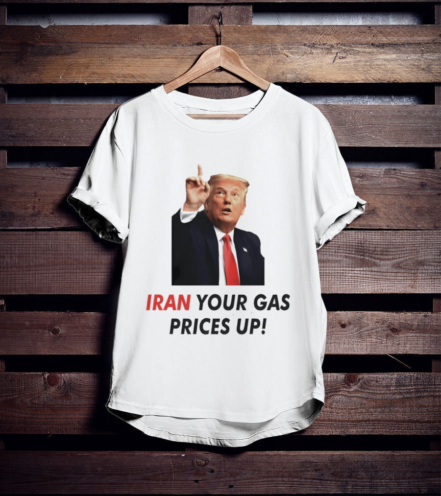 Iran Your Gas Prices Up Trump Gesture T-Shirt