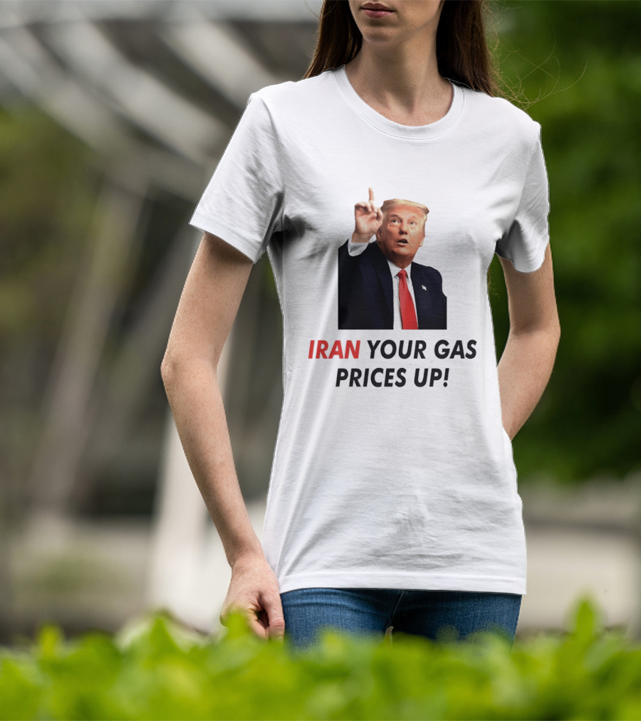 Iran Your Gas Prices Up Trump Gesture T-Shirt