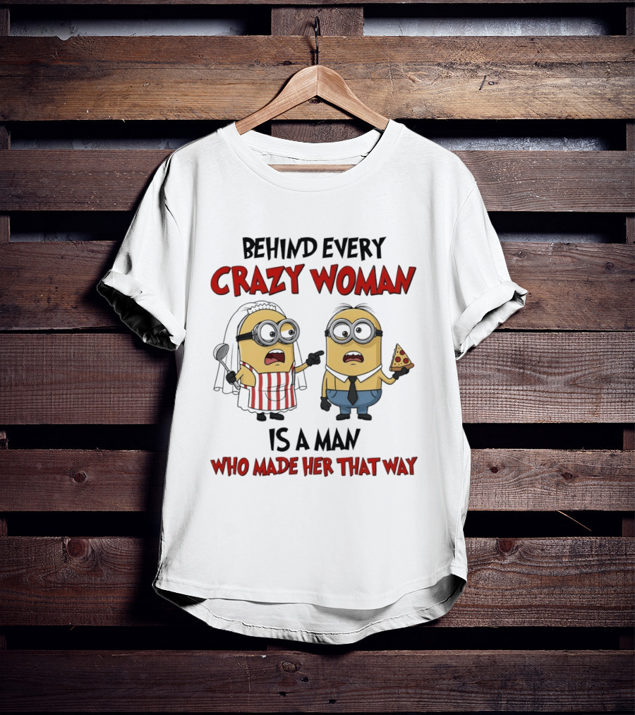 Behind Every Crazy Woman Minions Funny Pizza And Cooking Humor T-Shirt