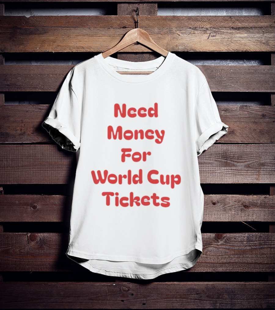 Need Money For World Cup Tickets Funny Soccer Fan T-Shirt