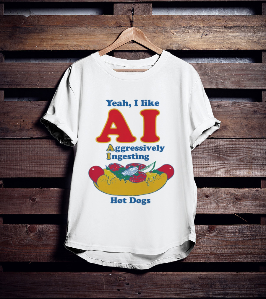 Yeah I Like AI Aggressively Ingesting Hot Dogs T-Shirt