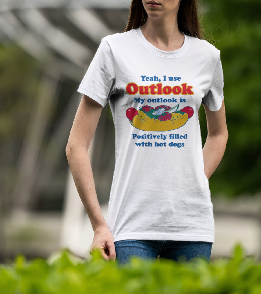 Yeah I Use Outlook My Outlook Is Positively Filled With Hot Dogs T-Shirt