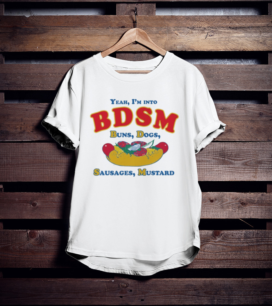 Yeah I'm Into BDSM Buns Dogs Sausages Mustard Hot Dog Humor T-Shirt