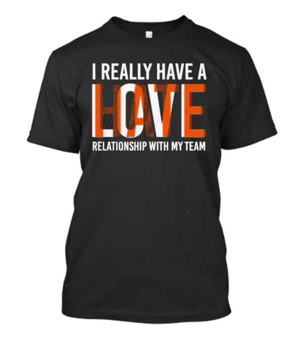 I Really Have A Love Hate Relationship With My Team T-Shirt