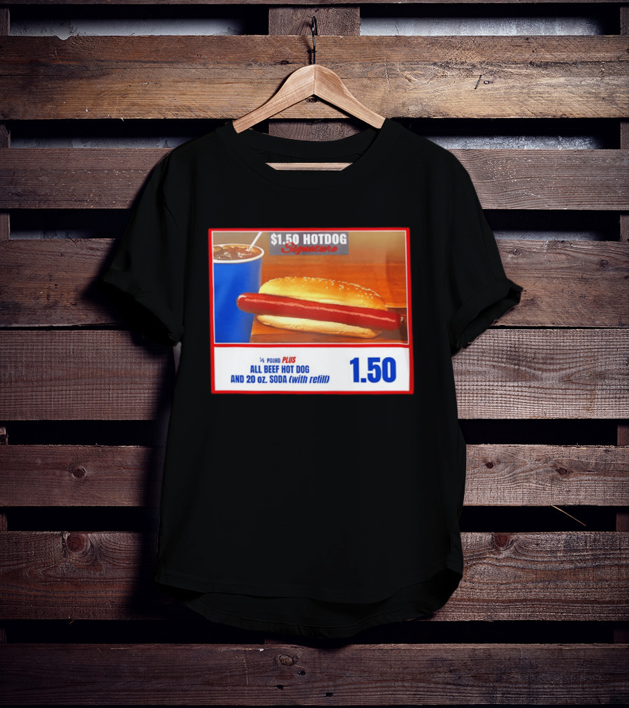 $1.50 Hotdog Signature 1/4 Pound Plus All Beef Hot Dog And 20 Oz. Soda With Refill T-Shirt