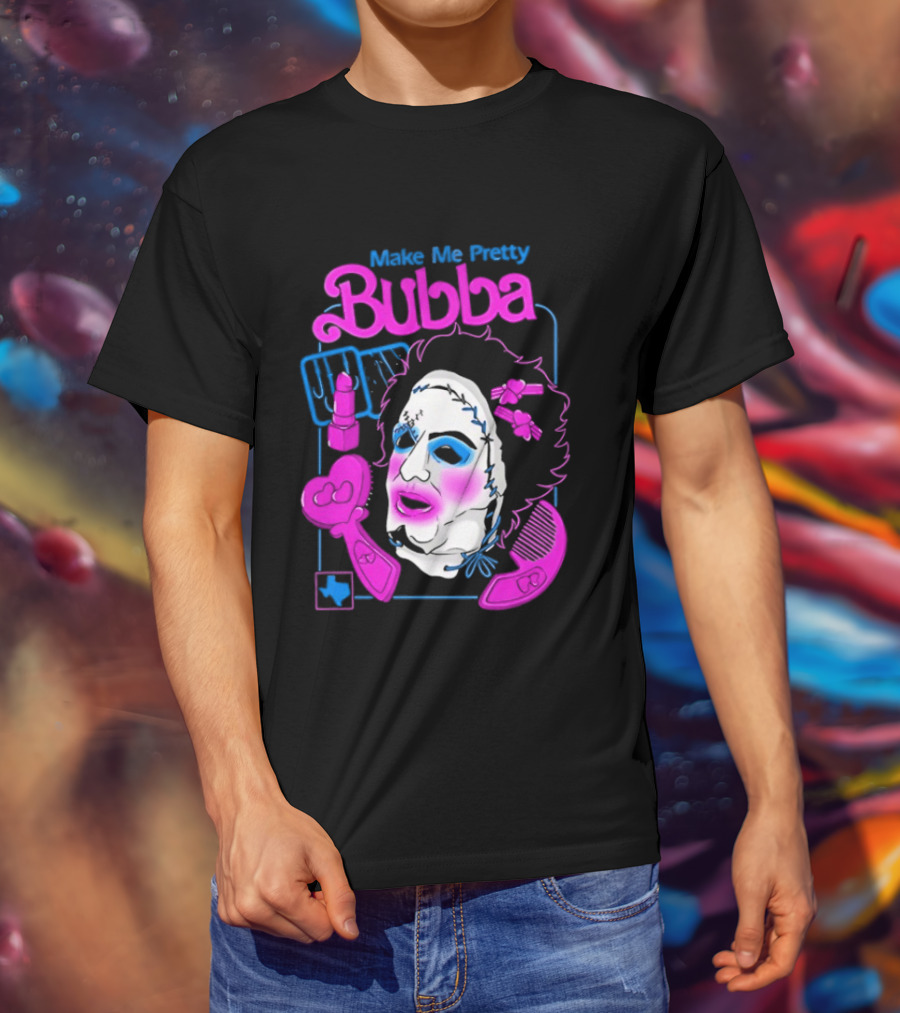 Make Me Pretty Bubba Not Safe Pretty Not Tasteful Pretty Colorful Face T-Shirt
