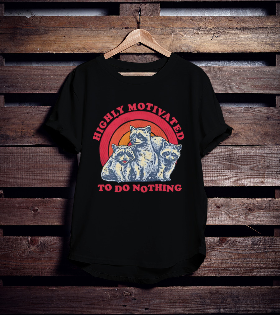 Highly Motivated Raccoons Aka Trash Pandas To Do Nothing T-Shirt