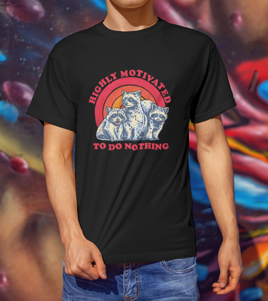 Highly Motivated Raccoons Aka Trash Pandas To Do Nothing T-Shirt