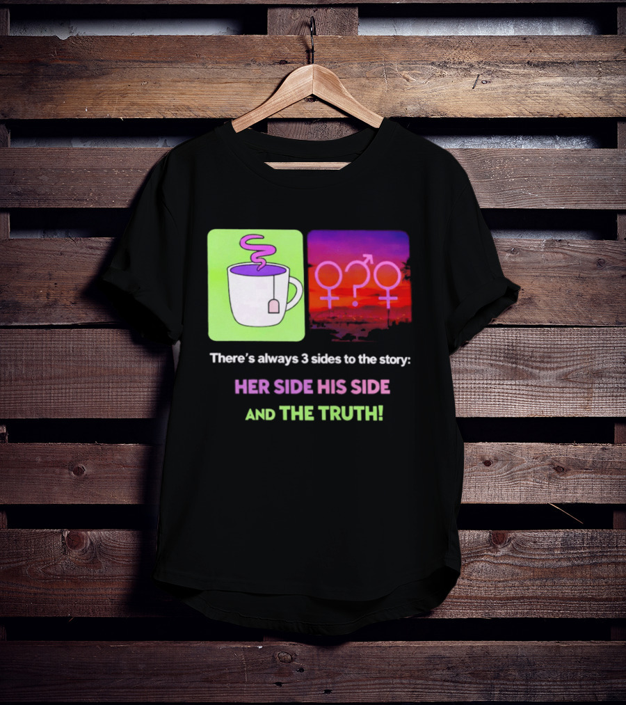 There's Always 3 Sides To The Story Her Side His Side And The Truth Gender T-Shirt