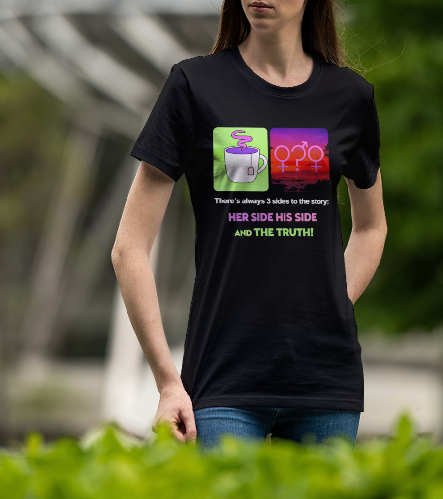 There's Always 3 Sides To The Story Her Side His Side And The Truth Gender T-Shirt