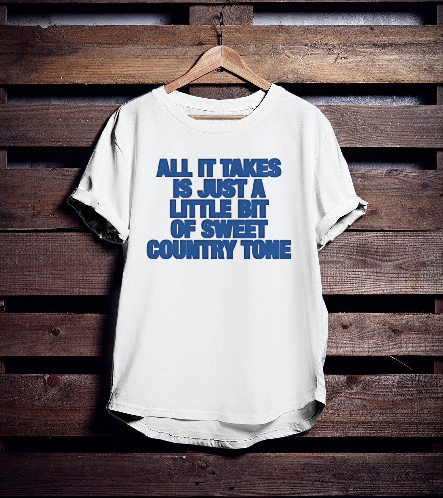 All It Takes Is Just A Little Bit Of Sweet Country Tone T-Shirt