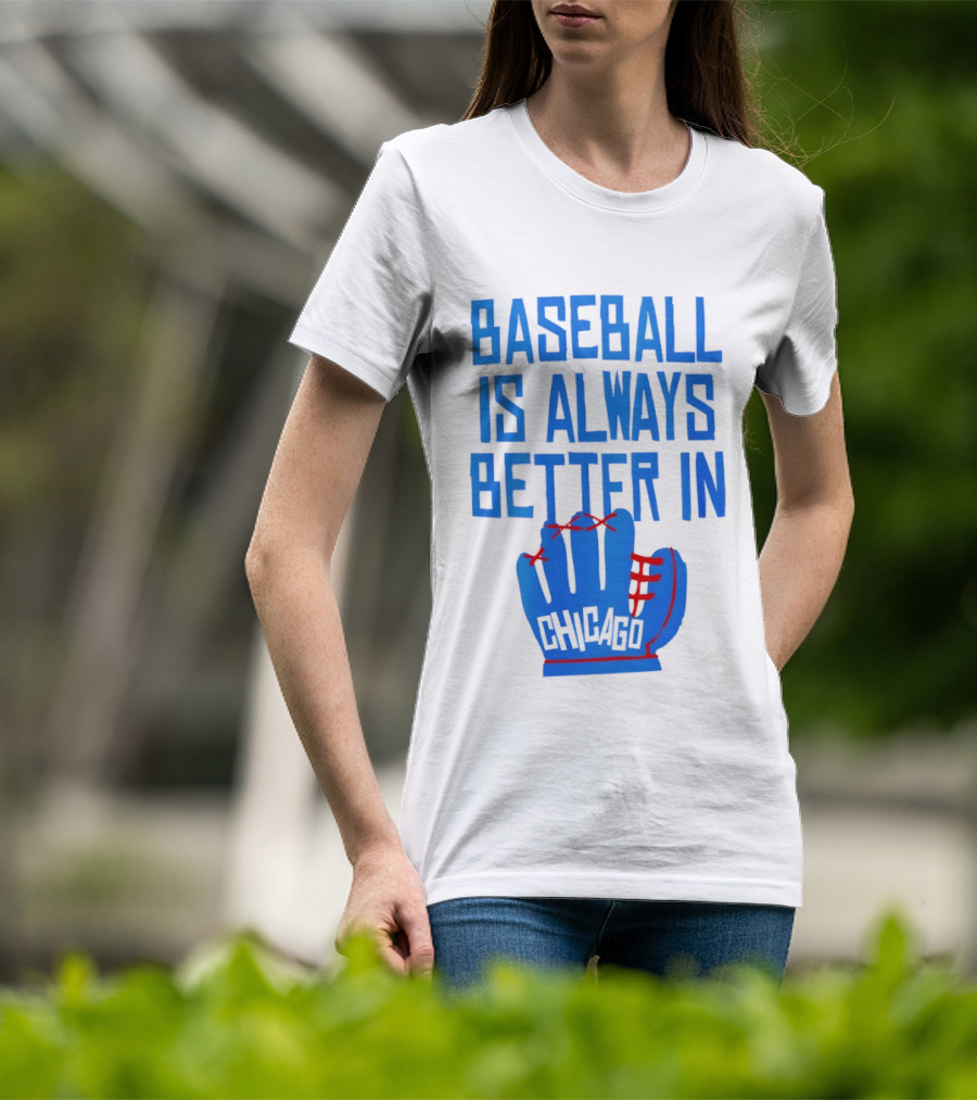 Baseball Is Always Better In Chicago Cubs Glove T-Shirt