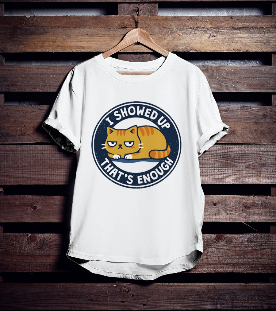 I Showed Up That's Enough Grumpy Cat Motivation T-Shirt