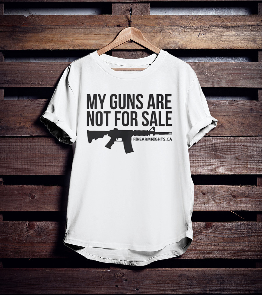 My Guns Are Not For Sale Firearmrights.ca T-Shirt