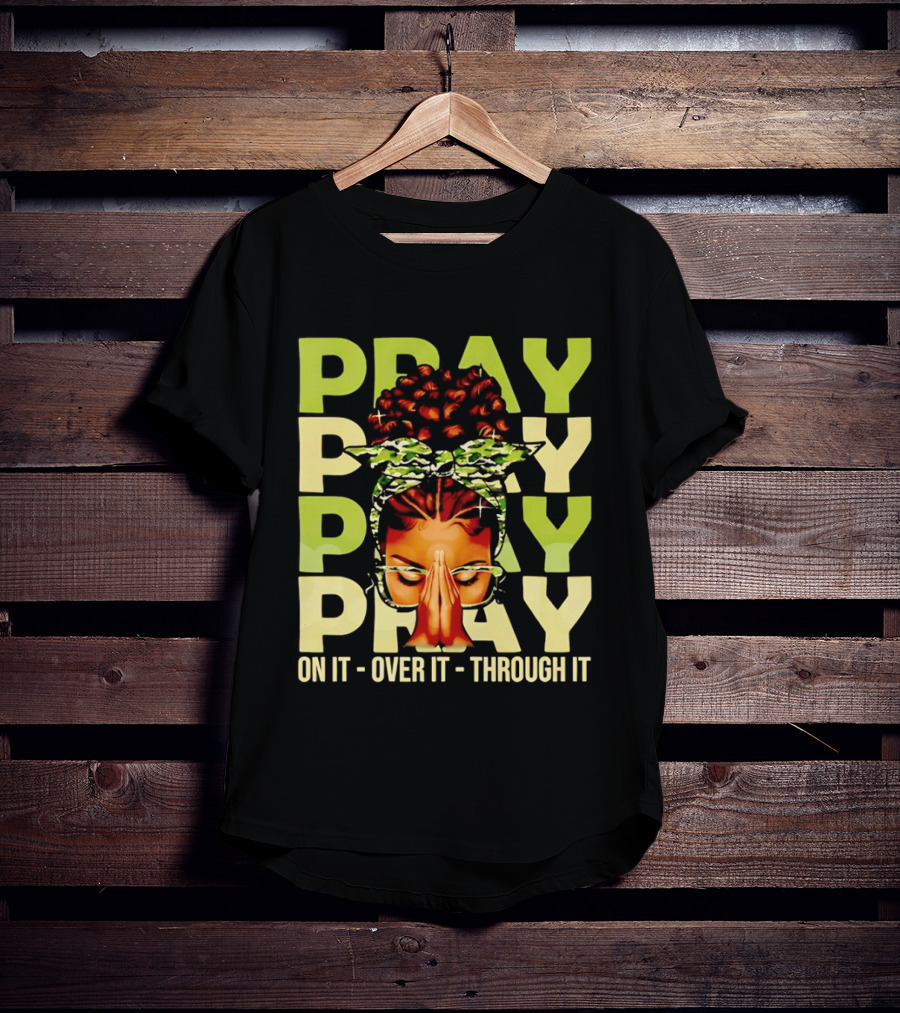 PRAY Pray On It Over It Through It Fortify Your Faith Woman T-Shirt