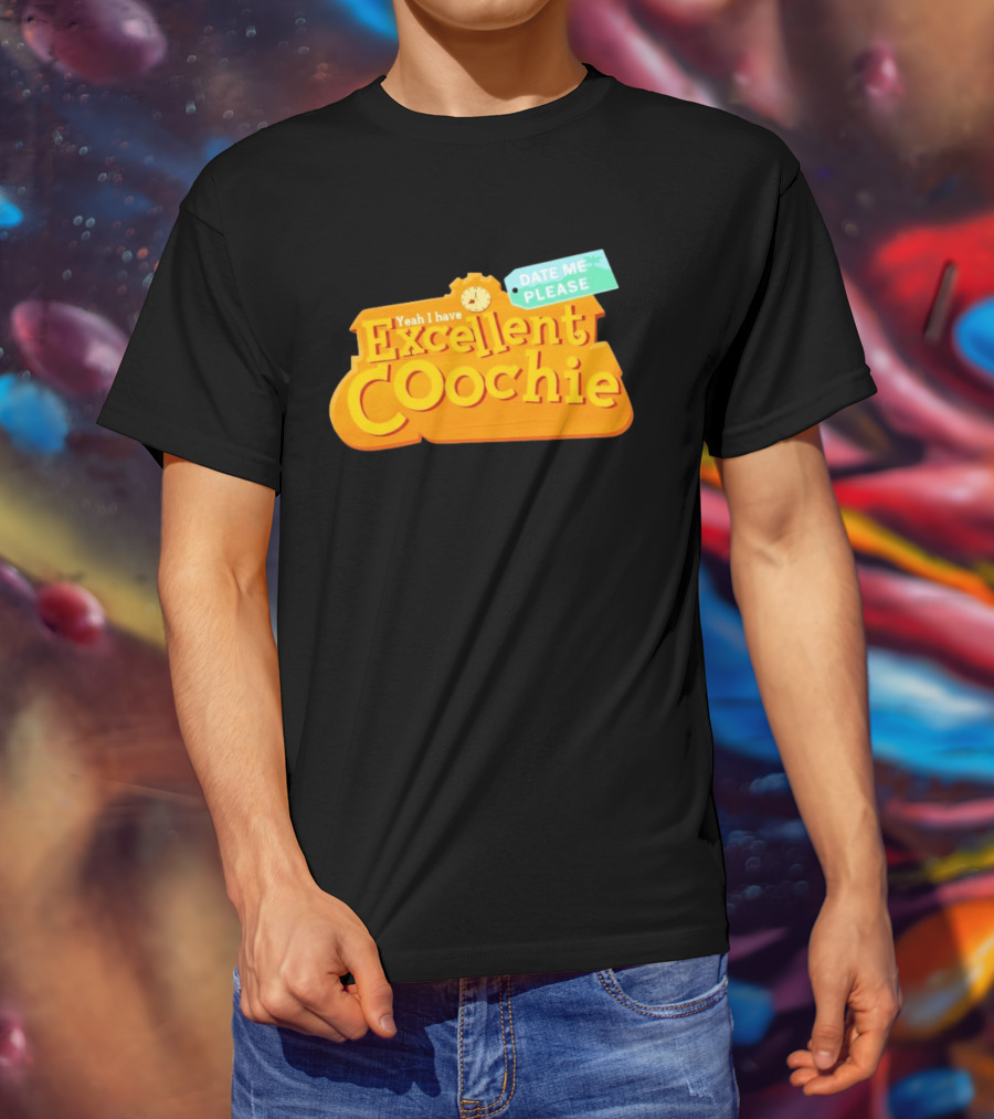 Yeah I Have Excellent Coochie Date Me Please Text With T-Shirt