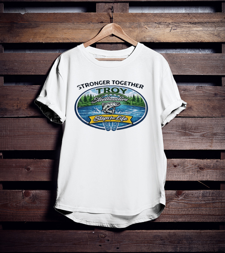 Stronger Together Troy Steelheaders Steps For Life Fishing Adventure T-Shirt
