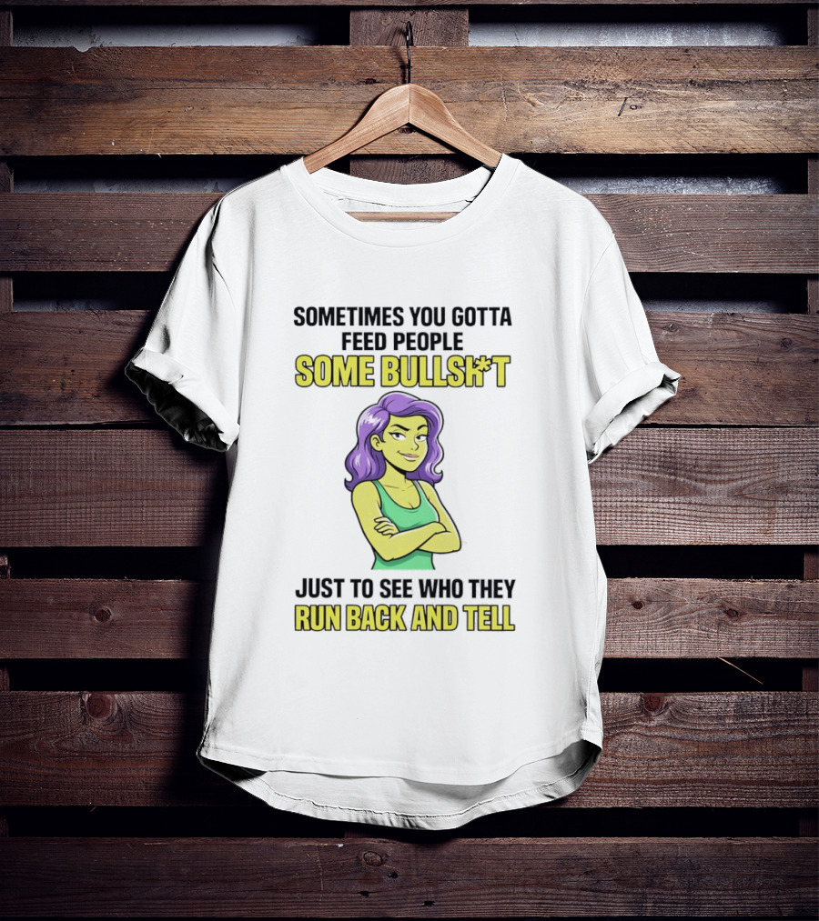 Sometimes You Gotta Feed People Some Bullshit Just To See Who They Run Back And Tell Purple Haired Woman T-Shirt