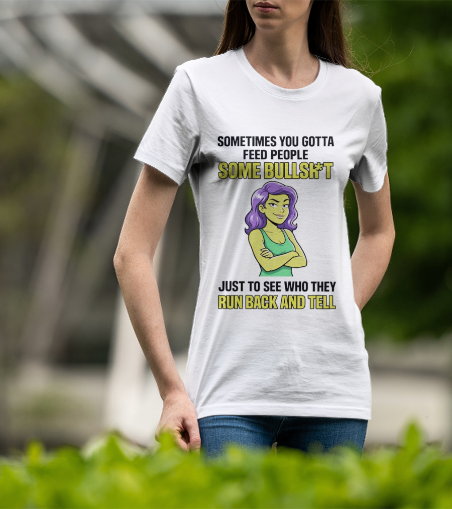 Sometimes You Gotta Feed People Some Bullshit Just To See Who They Run Back And Tell Purple Haired Woman T-Shirt